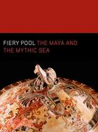 Fiery Pool ─ The Maya and the Mythic Sea
