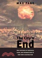The City's End: Two Centuries of Fantasies, Fears, and Premonitions of New York's Destruction