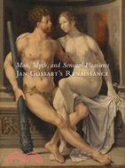 Man, Myth, and Sensual Pleasures ─ Jan Gossart's Renaissance The Complete Works