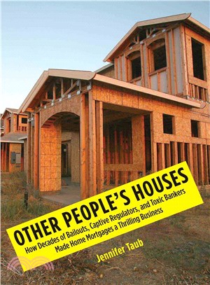 Other People's Houses ─ How Decades of Bailouts, Captive Regulators, and Toxic Bankers Made Home Mortgages a Thrilling Business