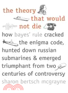 The Theory That Would Not Die ─ How Bayes' Rule Cracked the Enigma Code, Hunted Down Russian Submarines, & Emerged Triumphant from Two Centuries of Controversy