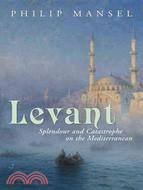 Levant: Splendor and Catastrophe on the Mediterranean