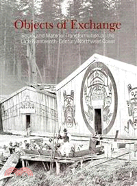 Objects of Exchange: Social and Material Transformation on the Late Nineteenth-century Northwest Coast