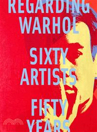 Regarding Warhol ─ Sixty Artists, Fifty Years