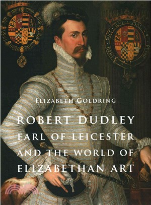 Robert Dudley, Earl of Leicester, and the World of Elizabethan Art ― Painting and Patronage at the Court of Elizabeth I