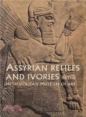 Assyrian Reliefs and Ivories in the Metropolitan Museum of Art ― Palace Reliefs of Assurnasirpal II and Ivory Carvings from Nimrud
