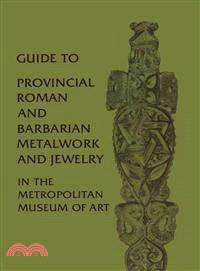 Guide to Provincial Roman and Barbarian Metalwork and Jewelry in the Metropolitan Museum of Art