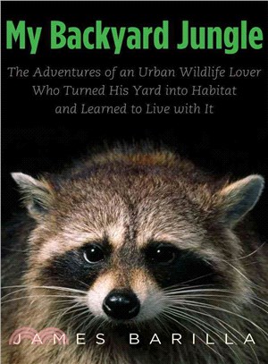 My Backyard Jungle ─ The Adventures of an Urban Wildlife Lover Who Turned His Yard into Habitat and Learned to Live With It