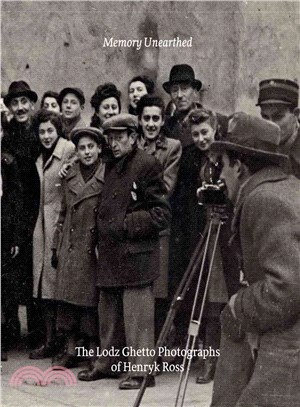 Memory Unearthed ─ The Lodz Ghetto Photographs of Henryk Ross