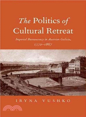 The Politics of Cultural Retreat ― Imperial Bureaucracy in Austrian Galicia 1772-1867