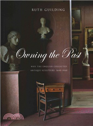Owning the Past ─ Why the English Collected Antique Sculpture, 1640-1840