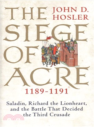 The Siege of Acre, 1189-1191 ― Saladin, Richard the Lionheart, and the Battle That Decided the Third Crusade