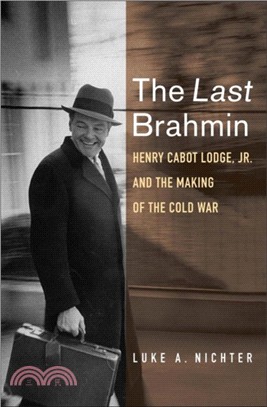 The Last Brahmin：Henry Cabot Lodge Jr. and the Making of the Cold War