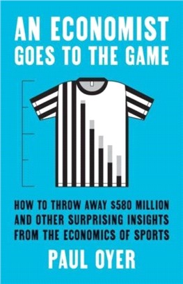 An Economist Goes to the Game：How to Throw Away $580 Million and Other Surprising Insights from the Economics of Sports