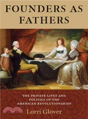 Founders As Fathers ─ The Private Lives and Politics of the American Revolutionaries