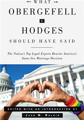 What Obergefell v. Hodges Should Have Said：The Nation's Top Legal Experts Rewrite America's Same-Sex Marriage Decision
