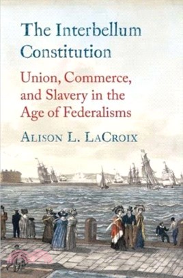 The Interbellum Constitution：Union, Commerce, and Slavery in the Age of Federalisms