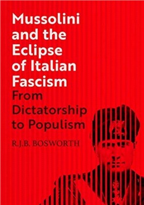 Mussolini and the Eclipse of Italian Fascism：From Dictatorship to Populism