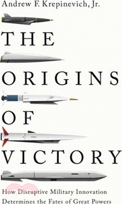 The Origins of Victory: How Disruptive Military Innovation Determines the Fates of Great Powers