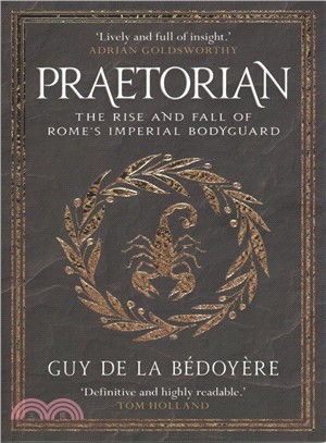 Praetorian ― The Rise and Fall of Rome's Imperial Bodyguard