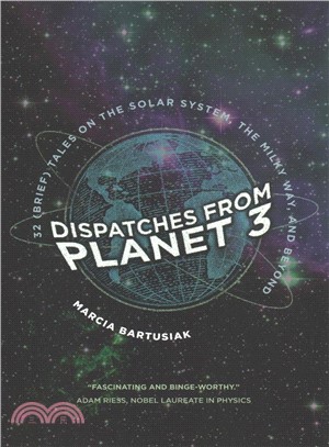 Dispatches from Planet 3 ― Thirty-two Brief Tales on the Solar System, the Milky Way, and Beyond