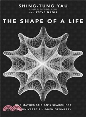 The shape of a life :one mathematician's search for the universe's hidden geometry /