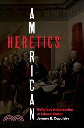 American Heretics: Religious Adversaries of Liberal Order