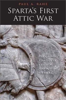 Sparta's First Attic War ― The Grand Strategy of Classical Sparta, 478-446 B.c.