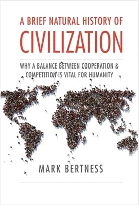 A Brief Natural History of Civilization ― Why a Balance Between Cooperation & Competition Is Vital to Humanity