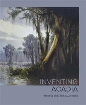 Inventing Acadia ― Painting and Place in Louisiana