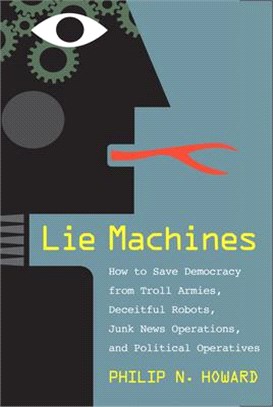 Lie Machines ― How to Save Democracy from Troll Armies, Deceitful Robots, Junk News Operations, and Political Operatives