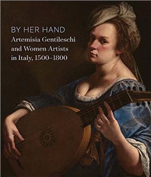 By Her Hand：Artemisia Gentileschi and Women Artists in Italy, 1500-1800