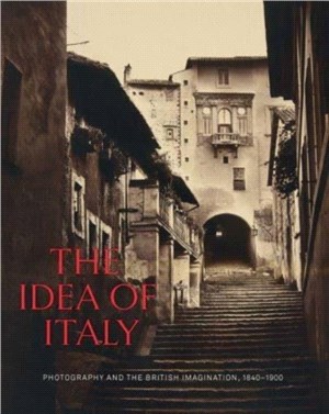 The Idea of Italy：Photography and the British Imagination, 1840-1900