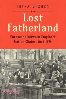Lost Fatherland: Europeans Between Empire and Nation-States, 1867-1939
