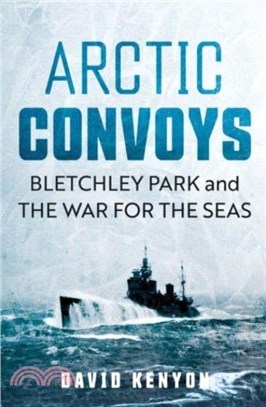Arctic Convoys：Bletchley Park and the War for the Seas