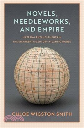 Novels, Needleworks, and Empire: Material Entanglements in the Eighteenth-Century Atlantic World