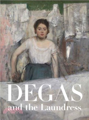 Degas and the Laundress：Women, Work, and Impressionism