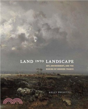 Land into Landscape：Art, Environment, and the Making of Modern France