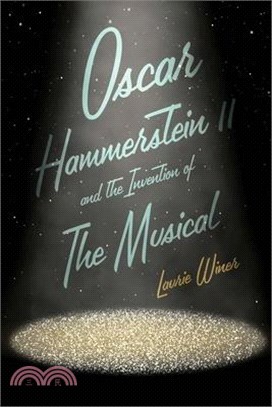 Oscar Hammerstein II and the Invention of the Musical