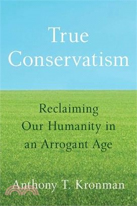 True Conservatism: Reclaiming Our Humanity in an Arrogant Age
