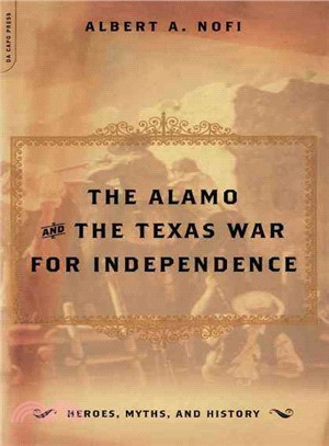 The Alamo: And the Texas War for Independence September 30, 1835 to April 21, 1836 : Heros, Myths and History