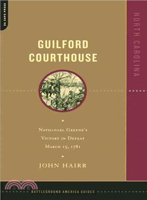 Guilford Courthouse—Nathanael Greene's Victory in Defeat March 15, 1781