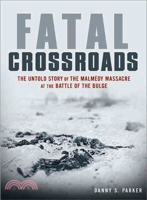 Fatal Crossroads—The Untold Story of the Malmedy Massacre at the Battle of the Bulge