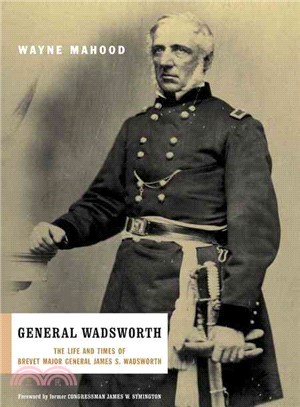 General Wadsworth ─ The Life and Times of Brevet Major General James S. Wadsworth