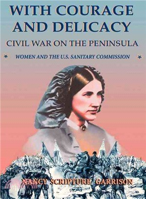 With Courage and Delicacy ─ Civil War on the Peninsula : Women and the U.S. Sanitary Commission