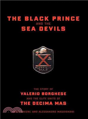 The Black Prince and the Sea Devils — The Story of Prince Valerio Borghese and the Elite Units of the Ecima Mas