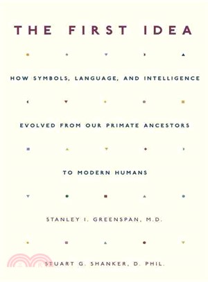 The First Idea: How Symbols, Language, And Intelligence Evolved from Our Primate Ancestors to Modern Humans