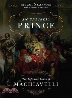 An Unlikely Prince: The Life and Times of Machiavelli