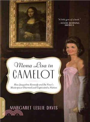 Mona Lisa in Camelot: How Jacqueline Kennedy and Da Vinci's Masterpiece Charmed and Captivated a Nation