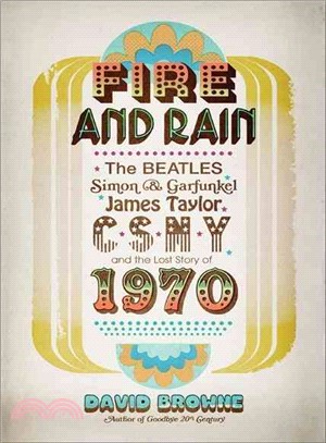Fire and Rain ─ The Beatles, Simon & Garfunkel, James Taylor, CSNY and the Lost Story of 1970